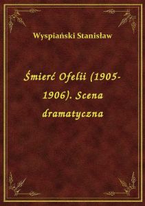 Śmierć Ofelii (1905-1906). Scena dramatyczna