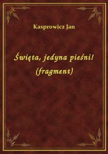 Święta, jedyna pieśni! (fragment)