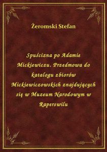 Spuścizna po Adamie Mickiewiczu. Przedmowa do katalogu zbiorów Mickiewiczowskich znajdujących się w
