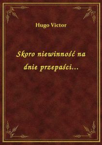 Skoro niewinność na dnie przepaści...