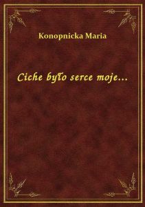 Ciche było serce moje...