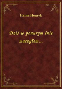 Dziś w ponurym śnie marzyłem...