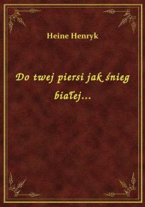 Do twej piersi jak śnieg białej...