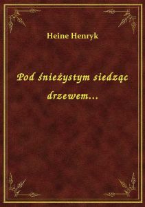 Pod śnieżystym siedząc drzewem...
