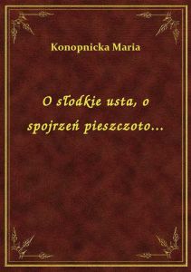O słodkie usta, o spojrzeń pieszczoto...