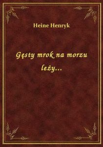 Gęsty mrok na morzu leży...