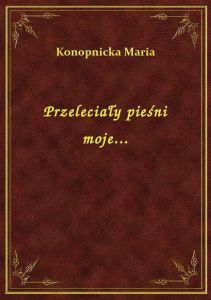 Przeleciały pieśni moje...