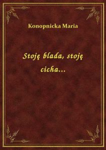 Stoję blada, stoję cicha...