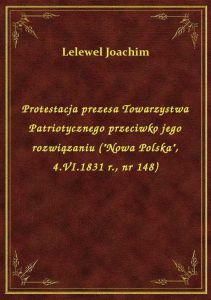 Protestacja prezesa Towarzystwa Patriotycznego przeciwko jego rozwiązaniu (\Nowa Polska\, 4.VI.183