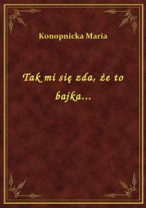Tak mi się zda, że to bajka...