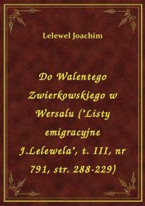Do Walentego Zwierkowskiego w Wersalu (\Listy emigracyjne J.Lelewela\, t. III, nr 791, str. 288-22