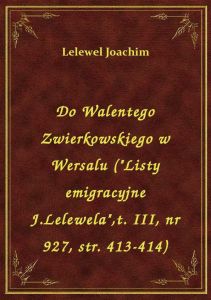 Do Walentego Zwierkowskiego w Wersalu (\Listy emigracyjne J.Lelewela\,t. III, nr 927, str. 413-414