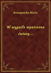 W wygasłe wpatrzona światy...