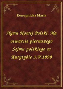 Hymn Nowej Polski. Na otwarcie pierwszego Sejmu polskiego w Kurytybie 3.V.1898