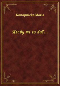 Ktoby mi to dał...