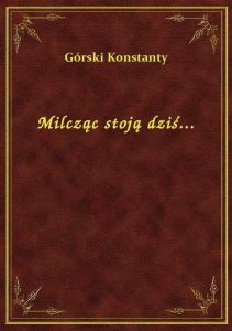 Milcząc stoją dziś...