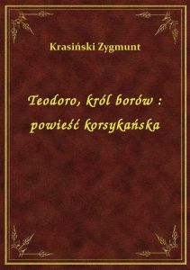 Teodoro, król borów : powieść korsykańska
