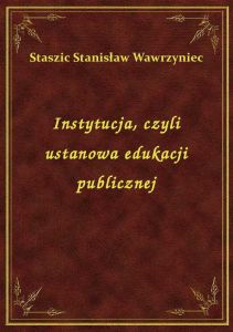 Instytucja, czyli ustanowa edukacji publicznej