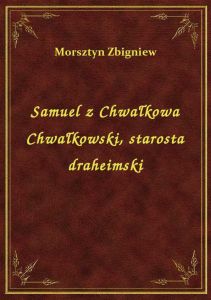 Samuel z Chwałkowa Chwałkowski, starosta draheimski