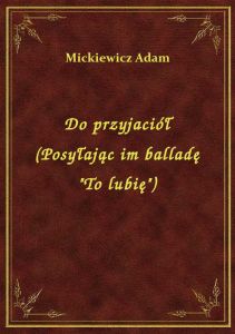Do przyjaciół (Posyłając im balladę \To lubię\)