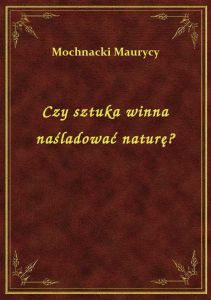 Czy sztuka winna naśladować naturę?