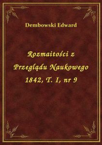 Rozmaitości z Przeglądu Naukowego 1842, T. I, nr 9