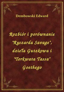 Rozbiór i porównanie \Ryszarda Savage\, dzieła Gutzkowa i \Torkwata Tassa\ Goethego