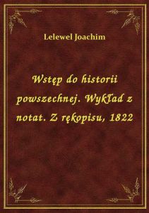Wstęp do historii powszechnej. Wykład z notat. Z rękopisu, 1822