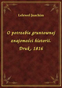 O potrzebie gruntownej znajomości historii. Druk, 1816
