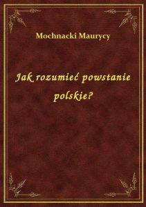 Jak rozumieć powstanie polskie?