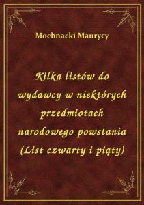Kilka listów do wydawcy w niektórych przedmiotach narodowego powstania (List czwarty i piąty)
