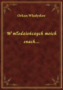W młodzieńczych moich snach...