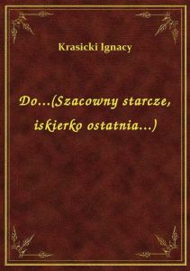 Do...(Szacowny starcze, iskierko ostatnia...)