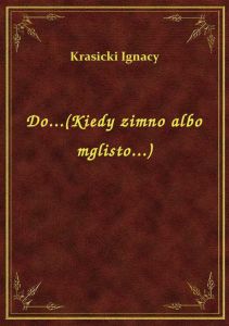 Do...(Kiedy zimno albo mglisto...)