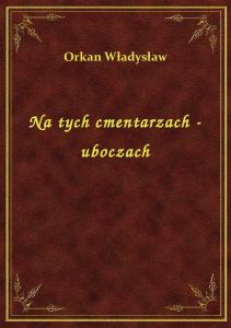 Na tych cmentarzach - uboczach