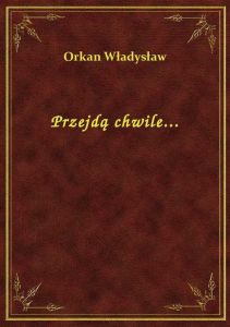 Przejdą chwile...