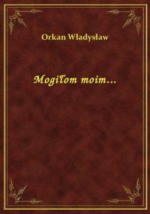 Mogiłom moim...