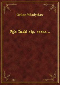 Nie łudź się, serce...