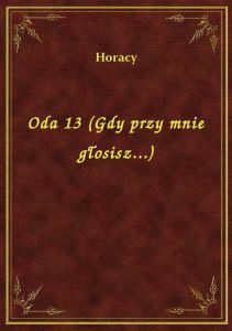 Oda 13 (Gdy przy mnie głosisz...)