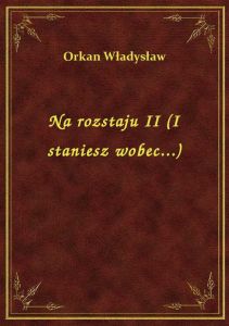 Na rozstaju II (I staniesz wobec...)