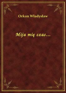 Mija mię czas...