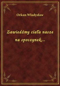Zawiedźmy ciała nasze na spoczynek...