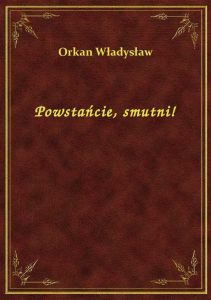 Powstańcie, smutni!