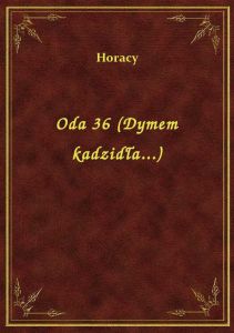 Oda 36 (Dymem kadzidła...)