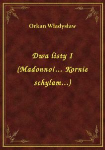Dwa listy I (Madonno!... Kornie schylam...)