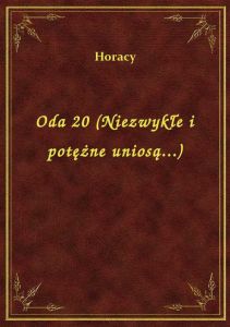 Oda 20 (Niezwykłe i potężne uniosą...)