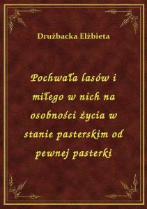 Pochwała lasów i miłego w nich na osobności życia w stanie pasterskim od pewnej pasterki
