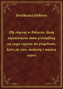 Zły obyczaj w Polszcze, kiedy najzacniejsza dama przeląkłszy się czego szpetne ma przysłowie, które