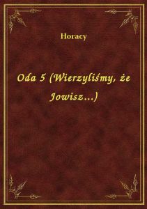 Oda 5 (Wierzyliśmy, że Jowisz...)