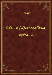 Oda 12 (Nieszczęśliwa, która...)